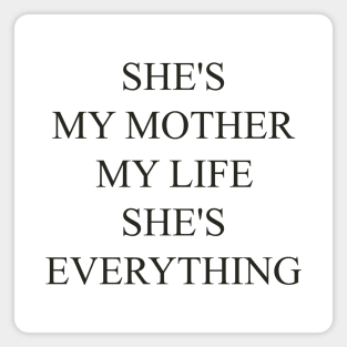 SHE'S MY MOTHER, MY LIFE, SHE'S EVERYTHING , cool gift for your mom Magnet